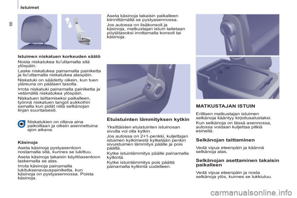 CITROEN BERLINGO ELECTRIC 2015  Omistajan Käsikirjat (in Finnish) Istuimet
66
  Niskatukien on oltava aina 
paikoillaan ja oikein asennettuina 
ajon aikana.  
   
Käsinoja 
  Aseta käsinoja pystyasentoon 
nostamalla sitä, kunnes se lukittuu. 
  Aseta käsinoja ta