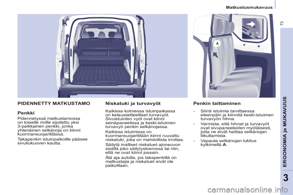 CITROEN BERLINGO ELECTRIC 2015  Omistajan Käsikirjat (in Finnish) 3
   
 
Matkustusmukavuus  
 
73
ERGONOMIA 
ja MUKAVUU
S
 
PIDENNETTY MATKUSTAMO 
   
Penkki 
 
Pidennetyssä matkustamossa 
on toiselle riville sijoitettu yksi 
3-paikkainen penkki, jonka 
yhtenäine