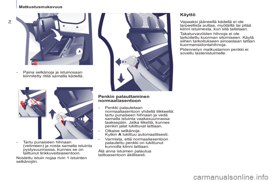 CITROEN BERLINGO ELECTRIC 2015  Omistajan Käsikirjat (in Finnish)    
 
Matkustusmukavuus  
 
74
 
 
Penkin palauttaminen 
normaaliasentoon 
   
 
-  Penkki palautetaan 
normaaliasentoon yhdellä liikkeellä: 
tartu punaiseen hihnaan ja vedä 
samalla istuinta vaaka