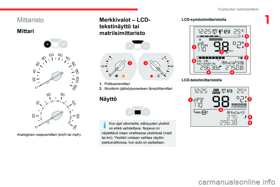 CITROEN BERLINGO VAN 2021 Omistajan Käsikirjat (in Finnish) 9
Kojelaudan hallintalaitteet
1Mittaristo
Mittari
Analoginen nopeusmittari (km/h tai mph).
Merkkivalot – LCD-
tekstinäyttö tai
matriisimittaristo
1. Polttoainemittari
2. Moottorin jä CITROEN BERLINGO VAN 2021 Omistajan Käsikirjat (in Finnish) 9
Kojelaudan hallintalaitteet
1Mittaristo
Mittari
Analoginen nopeusmittari (km/h tai mph).
Merkkivalot – LCD-
tekstinäyttö tai
matriisimittaristo
1. Polttoainemittari
2. Moottorin jä