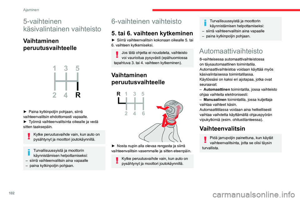 CITROEN BERLINGO VAN 2021 Omistajan Käsikirjat (in Finnish) 102
Ajaminen
PVapaa-ajan puisto
R Peruutus
N Vapaa
D Ajo eteenpäin (automaattinen toimintatila)
M Käsivalinta (käsivalintatila, jossa vaihteen
vaihto tapahtuu käsin)
N-asentoa voidaan käyttää CITROEN BERLINGO VAN 2021 Omistajan Käsikirjat (in Finnish) 102
Ajaminen
PVapaa-ajan puisto
R Peruutus
N Vapaa
D Ajo eteenpäin (automaattinen toimintatila)
M Käsivalinta (käsivalintatila, jossa vaihteen
vaihto tapahtuu käsin)
N-asentoa voidaan käyttää