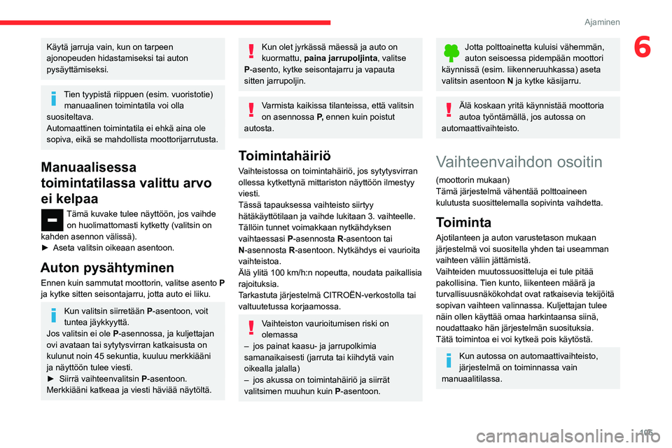 CITROEN BERLINGO VAN 2021 Omistajan Käsikirjat (in Finnish) 105
Ajaminen
6Käytä jarruja vain, kun on tarpeen
ajonopeuden hidastamiseksi tai auton
pysäyttämiseksi.
Tien tyypistä riippuen (esim. vuoristotie) manuaalinen toimintatila voi olla
suositeltava CITROEN BERLINGO VAN 2021 Omistajan Käsikirjat (in Finnish) 105
Ajaminen
6Käytä jarruja vain, kun on tarpeen
ajonopeuden hidastamiseksi tai auton
pysäyttämiseksi.
Tien tyypistä riippuen (esim. vuoristotie) manuaalinen toimintatila voi olla
suositeltava