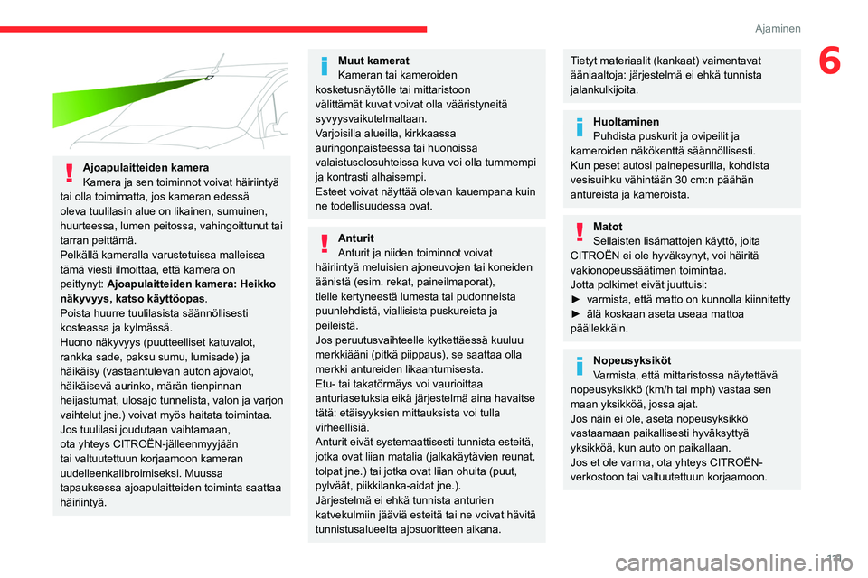 CITROEN BERLINGO VAN 2021 Omistajan Käsikirjat (in Finnish) 111
Ajaminen
6
Ajoapulaitteiden kamera
Kamera ja sen toiminnot voivat häiriintyä
tai olla toimimatta, jos kameran edessä
oleva tuulilasin alue on likainen, sumuinen,
huurteessa, lumen peitossa CITROEN BERLINGO VAN 2021 Omistajan Käsikirjat (in Finnish) 111
Ajaminen
6
Ajoapulaitteiden kamera
Kamera ja sen toiminnot voivat häiriintyä
tai olla toimimatta, jos kameran edessä
oleva tuulilasin alue on likainen, sumuinen,
huurteessa, lumen peitossa