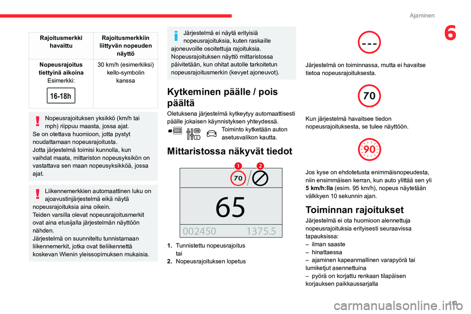 CITROEN BERLINGO VAN 2021 Omistajan Käsikirjat (in Finnish) 11 3
Ajaminen
6Rajoitusmerkki havaittu Rajoitusmerkkiin
liittyvän nopeuden näyttö
Nopeusrajoitus
tiettyinä aikoina Esimerkki:
30 km/h (esimerkiksi) kello-symbolin kanssa
Nopeusrajoituksen CITROEN BERLINGO VAN 2021 Omistajan Käsikirjat (in Finnish) 11 3
Ajaminen
6Rajoitusmerkki havaittu Rajoitusmerkkiin
liittyvän nopeuden näyttö
Nopeusrajoitus
tiettyinä aikoina Esimerkki:
30 km/h (esimerkiksi) kello-symbolin kanssa
Nopeusrajoituksen