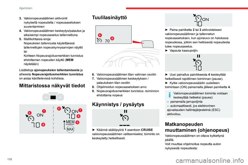 CITROEN BERLINGO VAN 2021 Omistajan Käsikirjat (in Finnish) 11 8
Ajaminen
► +/- 1 km/h kerrallaan, paina lyhyesti
peräkkäisiä painalluksia painikkeesta 2 tai 3.
► Yhtäjaksoisesti +/- 5 km/h, pidä painike 2 tai
3 painet CITROEN BERLINGO VAN 2021 Omistajan Käsikirjat (in Finnish) 11 8
Ajaminen
► +/- 1 km/h kerrallaan, paina lyhyesti
peräkkäisiä painalluksia painikkeesta 2 tai 3.
► Yhtäjaksoisesti +/- 5 km/h, pidä painike 2 tai
3 painet