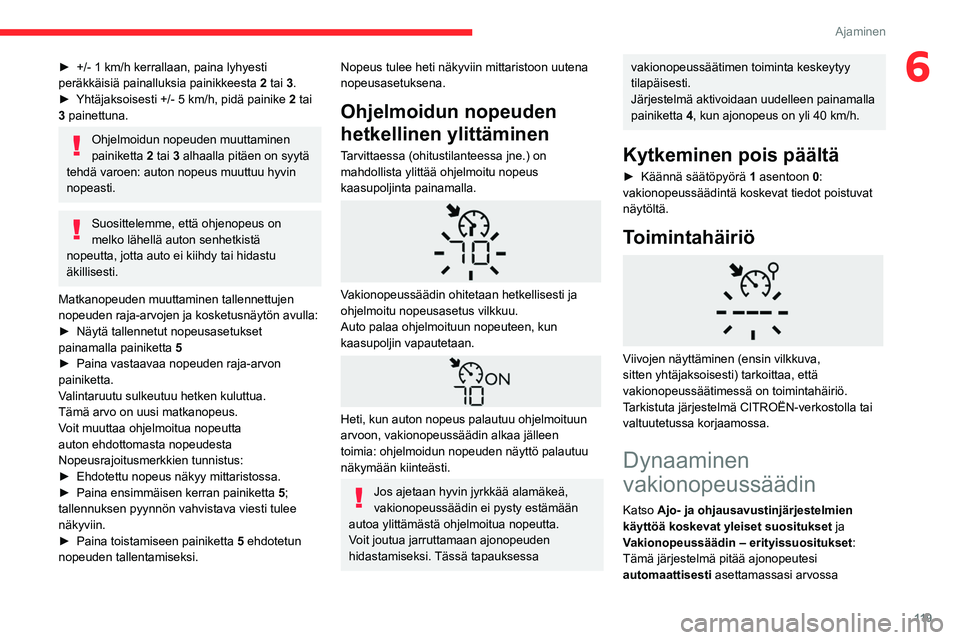 CITROEN BERLINGO VAN 2021 Omistajan Käsikirjat (in Finnish) 11 9
Ajaminen
6► +/- 1 km/h kerrallaan, paina lyhyesti peräkkäisiä painalluksia painikkeesta 2
tai 3.
► Yhtäjaksoisesti
+/- 5 km/h, pidä painike
2
CITROEN BERLINGO VAN 2021 Omistajan Käsikirjat (in Finnish) 11 9
Ajaminen
6► +/- 1 km/h kerrallaan, paina lyhyesti peräkkäisiä painalluksia painikkeesta 2
tai 3.
► Yhtäjaksoisesti
+/- 5 km/h, pidä painike
2
