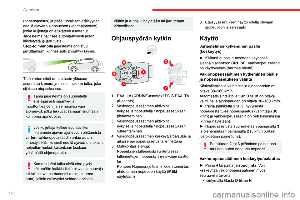 CITROEN BERLINGO VAN 2021 Omistajan Käsikirjat (in Finnish) 120
Ajaminen
(nopeusasetus) ja pitää turvallisen etäisyyden
edellä ajavaan ajoneuvoon (kohdeajoneuvo),
jonka kuljettaja on etukäteen asettanut.
Järjestelmä hallitsee automaattisesti auton
k CITROEN BERLINGO VAN 2021 Omistajan Käsikirjat (in Finnish) 120
Ajaminen
(nopeusasetus) ja pitää turvallisen etäisyyden
edellä ajavaan ajoneuvoon (kohdeajoneuvo),
jonka kuljettaja on etukäteen asettanut.
Järjestelmä hallitsee automaattisesti auton
k