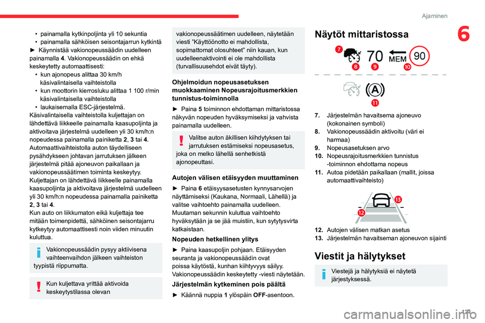 CITROEN BERLINGO VAN 2021 Omistajan Käsikirjat (in Finnish) 121
Ajaminen
6• painamalla kytkinpoljinta yli 10 sekuntia
• painamalla sähköisen seisontajarrun kytkintä
►
Käynnistää vakionopeussäädin uudelleen
painamalla 4
. Vakionop CITROEN BERLINGO VAN 2021 Omistajan Käsikirjat (in Finnish) 121
Ajaminen
6• painamalla kytkinpoljinta yli 10 sekuntia
• painamalla sähköisen seisontajarrun kytkintä
►
Käynnistää vakionopeussäädin uudelleen
painamalla 4
. Vakionop