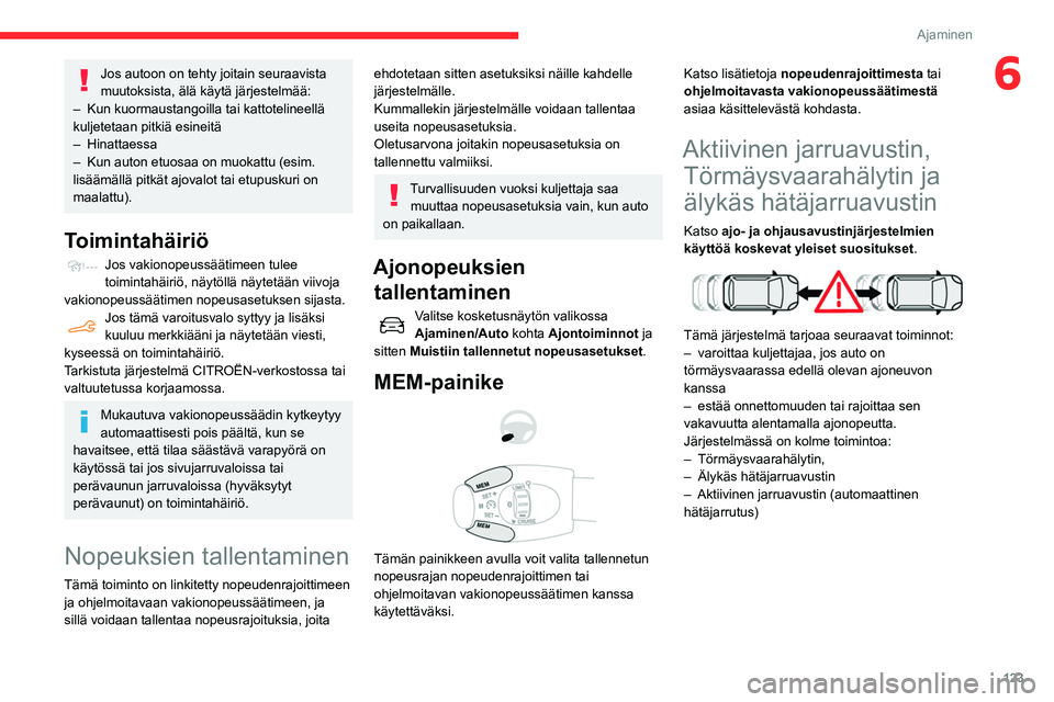 CITROEN BERLINGO VAN 2021 Omistajan Käsikirjat (in Finnish) 123
Ajaminen
6Jos autoon on tehty joitain seuraavista
muutoksista, älä käytä järjestelmää:
–
Kun kuormaustangoilla tai kattotelineellä
kuljetetaan pitkiä esineitä
–
Hinattaessa
CITROEN BERLINGO VAN 2021 Omistajan Käsikirjat (in Finnish) 123
Ajaminen
6Jos autoon on tehty joitain seuraavista
muutoksista, älä käytä järjestelmää:
–
Kun kuormaustangoilla tai kattotelineellä
kuljetetaan pitkiä esineitä
–
Hinattaessa