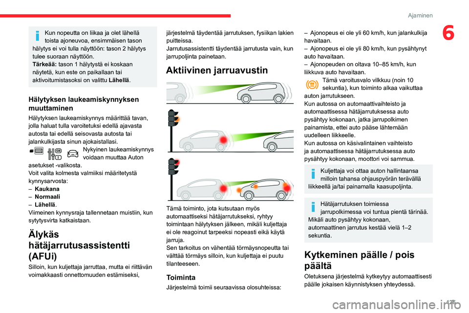 CITROEN BERLINGO VAN 2021 Omistajan Käsikirjat (in Finnish) 125
Ajaminen
6Kun nopeutta on liikaa ja olet lähellä
toista ajoneuvoa, ensimmäisen tason
hälytys ei voi tulla näyttöön: tason 2 hälytys
tulee suoraan näyttöön.
Tärkeää: tason 1 häly CITROEN BERLINGO VAN 2021 Omistajan Käsikirjat (in Finnish) 125
Ajaminen
6Kun nopeutta on liikaa ja olet lähellä
toista ajoneuvoa, ensimmäisen tason
hälytys ei voi tulla näyttöön: tason 2 hälytys
tulee suoraan näyttöön.
Tärkeää: tason 1 häly