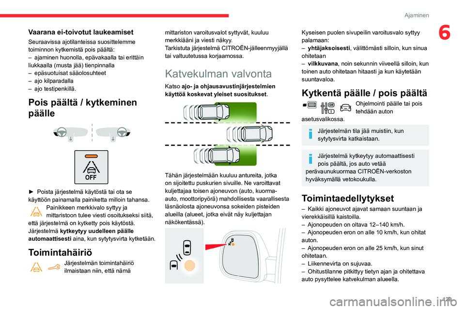 CITROEN BERLINGO VAN 2021  Omistajan Käsikirjat (in Finnish) 129
Ajaminen
6Vaarana ei-toivotut laukeamiset
Seuraavissa ajotilanteissa suosittelemme 
toiminnon kytkemistä pois päältä:
– 
ajaminen huonolla, epävakaalla tai erittäin 
liukkaalla (musta jä