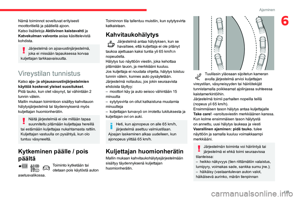CITROEN BERLINGO VAN 2021  Omistajan Käsikirjat (in Finnish) 131
Ajaminen
6Nämä toiminnot soveltuvat erityisesti 
moottoritiellä ja päätiellä ajoon.
Katso lisätietoja Aktiivinen kaistavahti ja 
Katvekulman valvonta  asiaa käsittelevistä 
kohdista.
Jär
