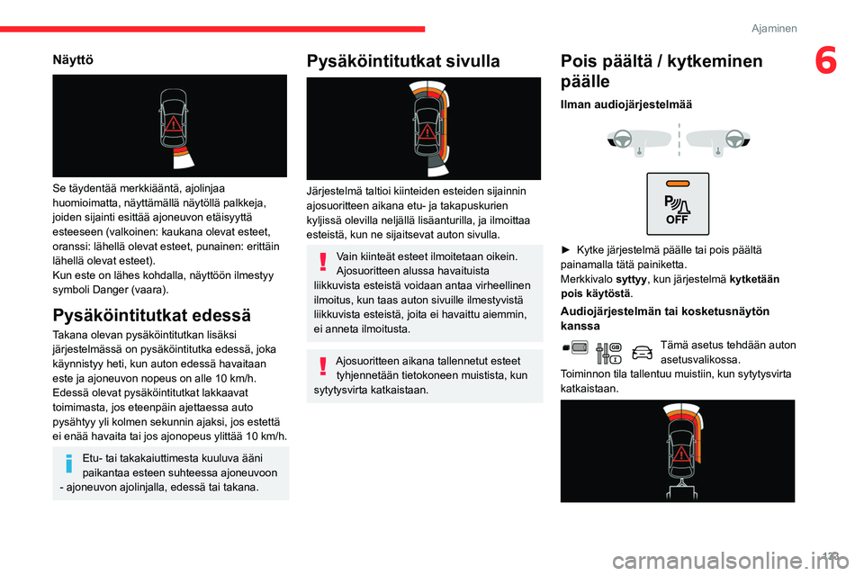 CITROEN BERLINGO VAN 2021  Omistajan Käsikirjat (in Finnish) 133
Ajaminen
6Näyttö 
 
Se täydentää merkkiääntä, ajolinjaa 
huomioimatta, näyttämällä näytöllä palkkeja, 
joiden sijainti esittää ajoneuvon etäisyyttä 
esteeseen (valkoinen: kaukan