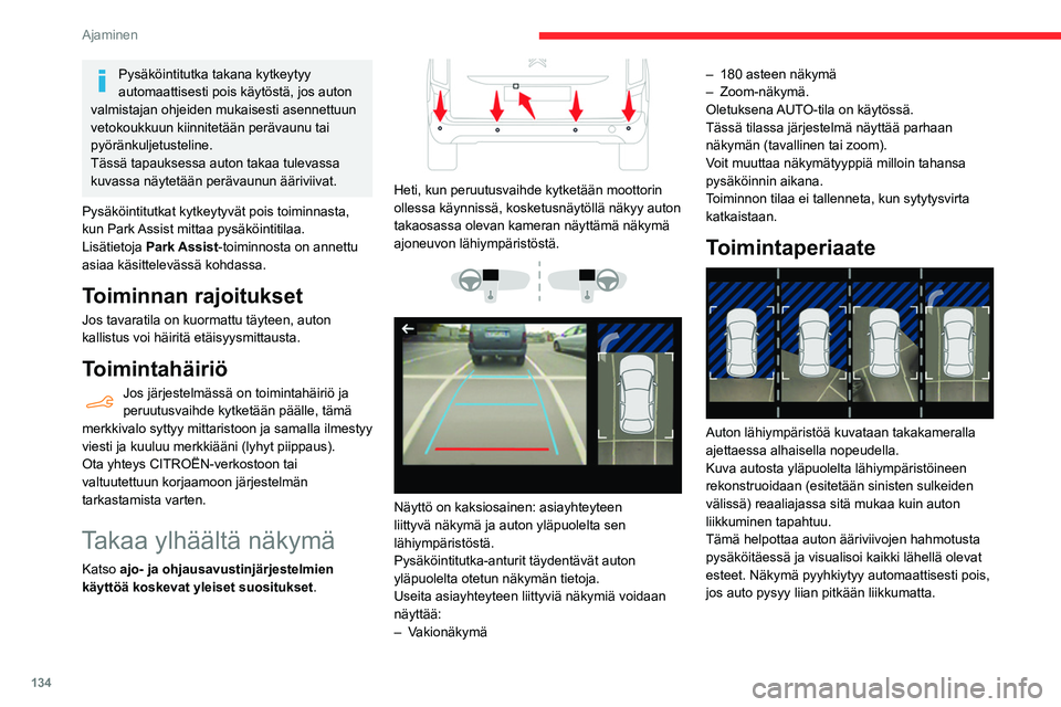 CITROEN BERLINGO VAN 2021  Omistajan Käsikirjat (in Finnish) 134
Ajaminen
Näkymä taakse 
 
Takaluukussa sijaitsevan kameran kytkemiseksi 
päälle kytke peruutusvaihde. Älä ylitä 10 km/h 
nopeutta.
Järjestelmä kytkeytyy pois päältä:
– Automaattisest