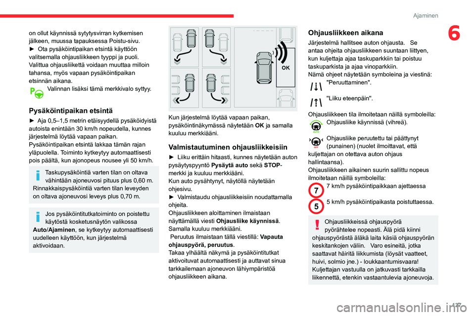 CITROEN BERLINGO VAN 2021  Omistajan Käsikirjat (in Finnish) 137
Ajaminen
6on ollut käynnissä sytytysvirran kytkemisen 
jälkeen, muussa tapauksessa Poistu-sivu.
►  Ota  pysäköintipaikan   etsintä   käyttöön  
valitsemalla ohjausliikkeen tyy