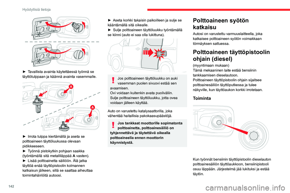 CITROEN BERLINGO VAN 2021  Omistajan Käsikirjat (in Finnish) 142
Hyödyllisiä tietoja
 
►  Tavallista avainta käytettäessä työnnä se täyttötulppaan ja käännä avainta vasemmalle. 
 
►  Irrota tulppa kiertämällä ja aseta 