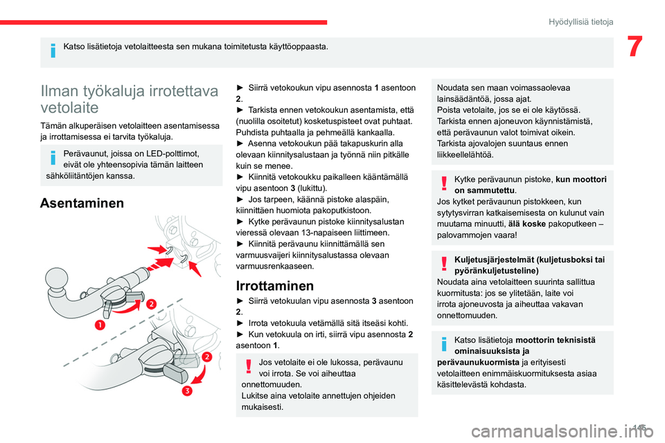 CITROEN BERLINGO VAN 2021  Omistajan Käsikirjat (in Finnish) 145
Hyödyllisiä tietoja
7Katso lisätietoja vetolaitteesta sen mukana toimitetusta käyttö\
oppaasta. 
Ilman työkaluja irrotettava 
vetolaite
Tämän alkuperäisen vetolaitteen asentamisessa 
ja i
