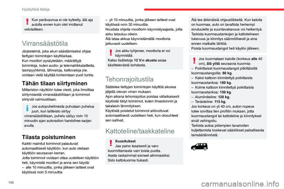 CITROEN BERLINGO VAN 2021  Omistajan Käsikirjat (in Finnish) 146
Hyödyllisiä tietoja
Kun perävaunua ei ole kytketty, älä aja 
autolla ennen kuin olet irrottanut 
vetolaitteen.
Virransäästötila
Järjestelmä, joka akun säästämiseksi ohjaa 
tiettyjen t
