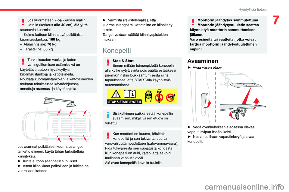 CITROEN BERLINGO VAN 2021  Omistajan Käsikirjat (in Finnish) 147
Hyödyllisiä tietoja
7Jos kuormataan 7-paikkaisen mallin 
katolle (korkeus alle 40 cm), älä ylitä 
seuraavia kuormia:
–
 
Kolme kattoon kiinnitettyä poikittaista 
kuormaustankoa:  100 kg

.
