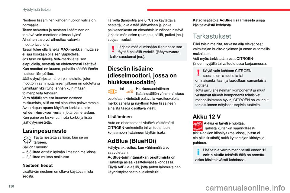 CITROEN BERLINGO VAN 2021  Omistajan Käsikirjat (in Finnish) 150
Hyödyllisiä tietoja
Nesteen lisääminen kahden huollon välillä on 
normaalia.
Tason tarkastus ja nesteen lisääminen on 
tehtävä vain moottorin ollessa kylmä.
Alhainen taso voi aiheuttaa 