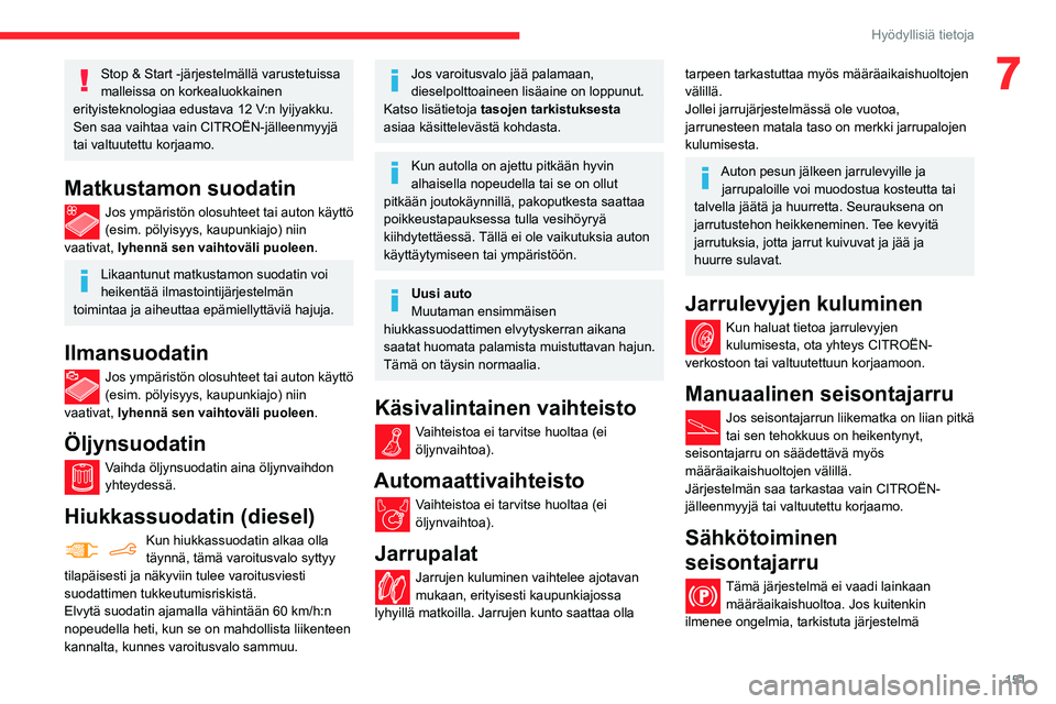 CITROEN BERLINGO VAN 2021  Omistajan Käsikirjat (in Finnish) 151
Hyödyllisiä tietoja
7Stop & Start -järjestelmällä varustetuissa 
malleissa on korkealuokkainen 
erityisteknologiaa edustava 12
  V:n lyijyakku.
Sen saa vaihtaa vain CITROËN-jälleenmyyjä 
t