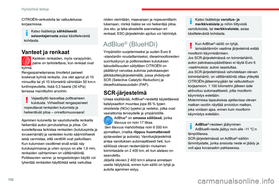 CITROEN BERLINGO VAN 2021  Omistajan Käsikirjat (in Finnish) 152
Hyödyllisiä tietoja
CITROËN-verkostolla tai valtuutetussa 
korjaamossa.
Katso lisätietoja sähköisestä 
seisontajarrusta  asiaa käsittelevästä 
kohdasta.
Vanteet ja renkaat
Kaikkien renka