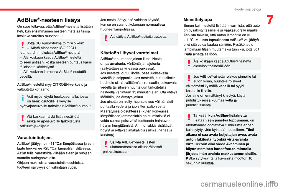 CITROEN BERLINGO VAN 2021  Omistajan Käsikirjat (in Finnish) 153
Hyödyllisiä tietoja
7AdBlue®-nesteen lisäys
On suositeltavaa, että AdBlue®-nestettä lisätään 
heti, kun ensimmäinen nesteen matalaa tasoa 
koskeva varoitus muodostuu.
Jotta SCR-järjest