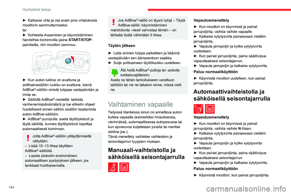 CITROEN BERLINGO VAN 2021  Omistajan Käsikirjat (in Finnish) 154
Hyödyllisiä tietoja
►  Katkaise virta ja ota avain pois virtalukosta moottorin sammuttamiseksi.
tai
► Kohteella  
A
 vaaminen   ja   käynnistäminen  
handsfree-to