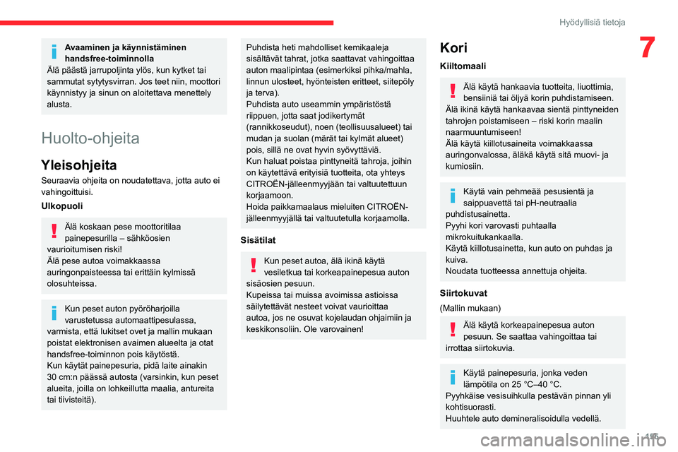 CITROEN BERLINGO VAN 2021  Omistajan Käsikirjat (in Finnish) 155
Hyödyllisiä tietoja
7Avaaminen ja käynnistäminen 
handsfree-toiminnolla
Älä päästä jarrupoljinta ylös, kun kytket tai 
sammutat sytytysvirran. Jos teet niin, moottori 
käynnistyy ja sin