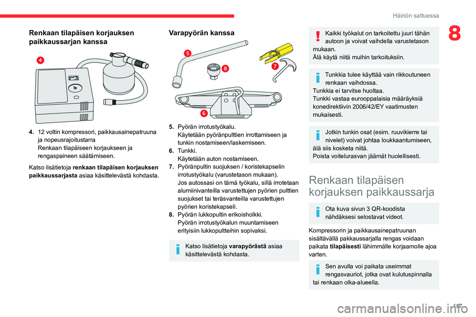 CITROEN BERLINGO VAN 2021  Omistajan Käsikirjat (in Finnish) 157
Häiriön sattuessa
8Renkaan tilapäisen korjauksen 
paikkaussarjan kanssa
 
 
4.12 voltin kompressori, paikkausainepatruuna 
ja nopeusrajoitustarra
Renkaan tilapäiseen korjaukseen ja 
rengaspain