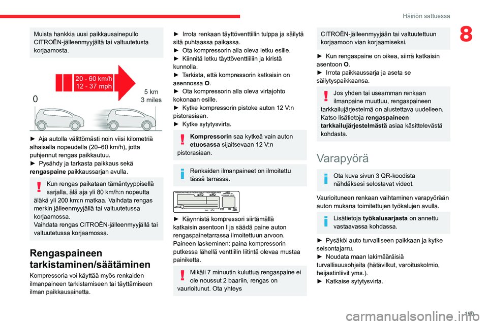 CITROEN BERLINGO VAN 2021  Omistajan Käsikirjat (in Finnish) 159
Häiriön sattuessa
8Muista hankkia uusi paikkausainepullo 
CITROËN-jälleenmyyjältä tai valtuutetusta 
korjaamosta.
 
 
►  Aja autolla välittömästi noin viisi kilometriä al