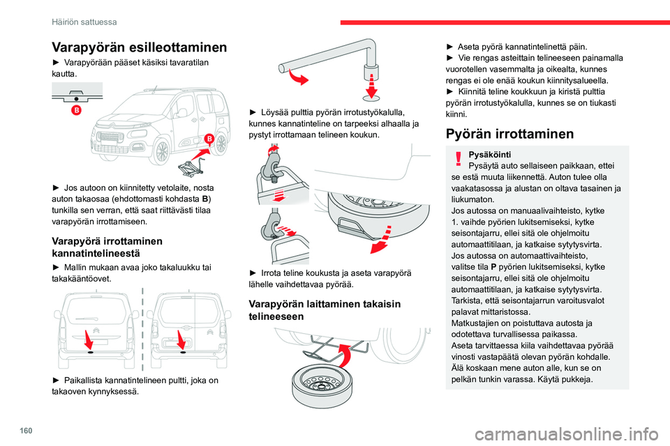 CITROEN BERLINGO VAN 2021  Omistajan Käsikirjat (in Finnish) 160
Häiriön sattuessa
Varapyörän esilleottaminen
►  Varapyörään pääset käsiksi tavaratilan kautta. 
 
►  Jos autoon on kiinnitetty vetolaite, nosta auton takaosaa