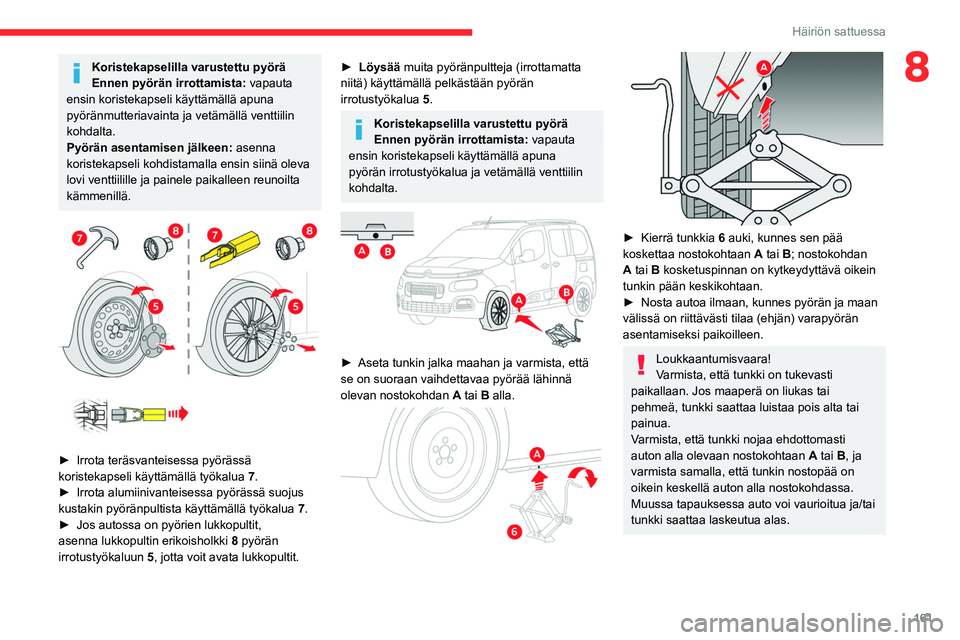 CITROEN BERLINGO VAN 2021  Omistajan Käsikirjat (in Finnish) 161
Häiriön sattuessa
8Koristekapselilla varustettu pyörä
Ennen pyörän irrottamista: vapauta 
ensin koristekapseli käyttämällä apuna 
pyöränmutteriavainta ja vetämällä venttiilin 
kohda