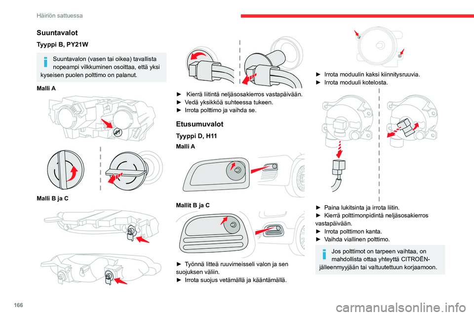 CITROEN BERLINGO VAN 2021  Omistajan Käsikirjat (in Finnish) 166
Häiriön sattuessa
Suuntavalot
Tyyppi B, PY21W
Suuntavalon (vasen tai oikea) tavallista 
nopeampi vilkkuminen osoittaa, että yksi 
kyseisen puolen polttimo on palanut.
Malli A
 
 
Malli B ja C 
