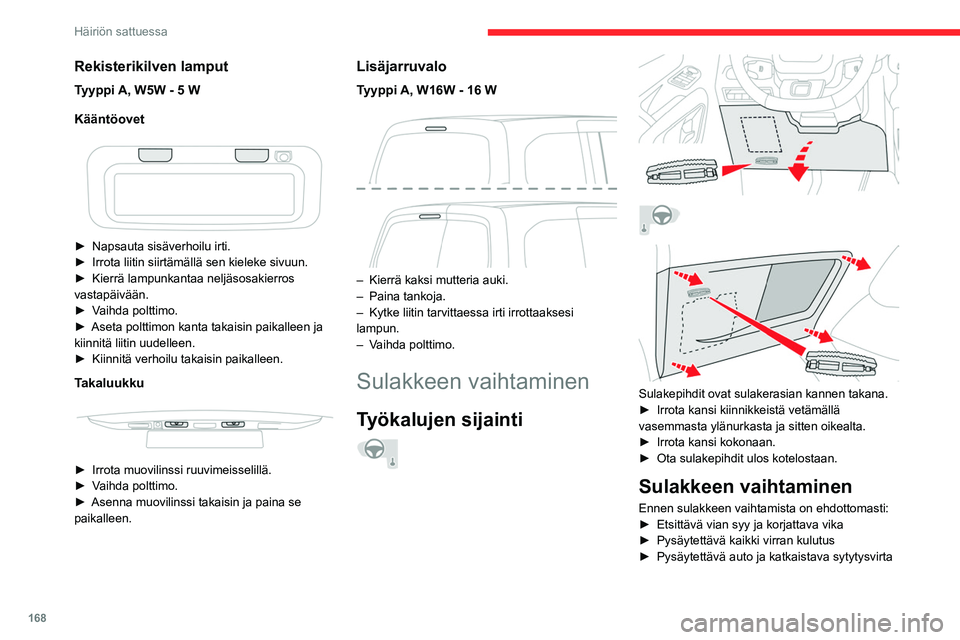 CITROEN BERLINGO VAN 2021  Omistajan Käsikirjat (in Finnish) 168
Häiriön sattuessa
Rekisterikilven lamput
Tyyppi A, W5W - 5 W
Kääntöovet
 
 
►  Napsauta sisäverhoilu irti.
►  Irrota   liitin   siirtämällä   sen   kieleke   sivuun.
