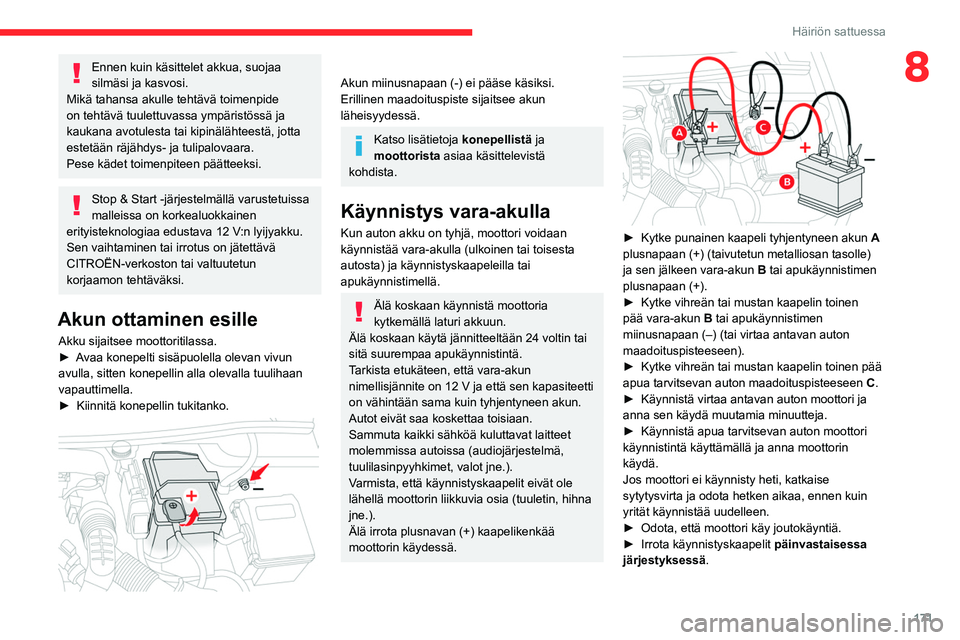 CITROEN BERLINGO VAN 2021  Omistajan Käsikirjat (in Finnish) 171
Häiriön sattuessa
8Ennen kuin käsittelet akkua, suojaa 
silmäsi ja kasvosi.
Mikä tahansa akulle tehtävä toimenpide 
on tehtävä tuulettuvassa ympäristössä ja 
kaukana avotulesta tai kip