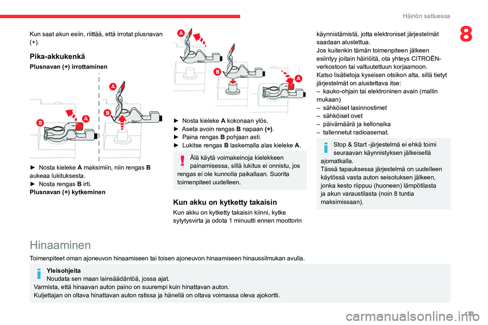 CITROEN BERLINGO VAN 2021  Omistajan Käsikirjat (in Finnish) 173
Häiriön sattuessa
8Kun saat akun esiin, riittää, että irrotat plusnavan 
(+).
Pika-akkukenkä
Plusnavan (+) irrottaminen 
 
►  Nosta kieleke A maksimiin, niin rengas  B 
aukeaa lukitu
