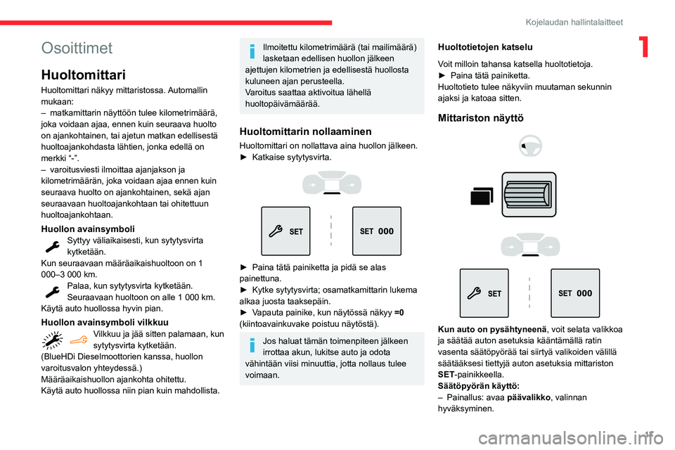 CITROEN BERLINGO VAN 2021 Omistajan Käsikirjat (in Finnish) 17
Kojelaudan hallintalaitteet
1Osoittimet
Huoltomittari
Huoltomittari näkyy mittaristossa. Automallin
mukaan:
–
matkamittarin näyttöön tulee kilometrimäärä,
joka voidaan ajaa, ennen kuin CITROEN BERLINGO VAN 2021 Omistajan Käsikirjat (in Finnish) 17
Kojelaudan hallintalaitteet
1Osoittimet
Huoltomittari
Huoltomittari näkyy mittaristossa. Automallin
mukaan:
–
matkamittarin näyttöön tulee kilometrimäärä,
joka voidaan ajaa, ennen kuin