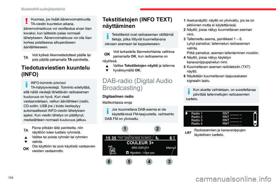 CITROEN BERLINGO VAN 2021  Omistajan Käsikirjat (in Finnish) 186
Bluetooth®-audiojärjestelmä
Digitaalinen radio
Digitaalinen radio on äänenlaadultaan 
parempi, ja se sisältää myös useampia 
liikennetiedoteluokkia (TA INFO).
Eri kanavaniput eli multiple
