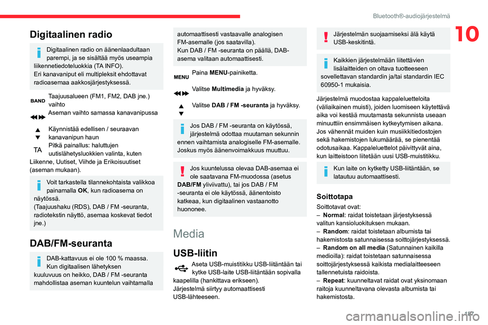 CITROEN BERLINGO VAN 2021  Omistajan Käsikirjat (in Finnish) 187
Bluetooth®-audiojärjestelmä
10Digitaalinen radio
Digitaalinen radio on äänenlaadultaan 
parempi, ja se sisältää myös useampia 
liikennetiedoteluokkia (TA INFO).
Eri kanavaniput eli multip