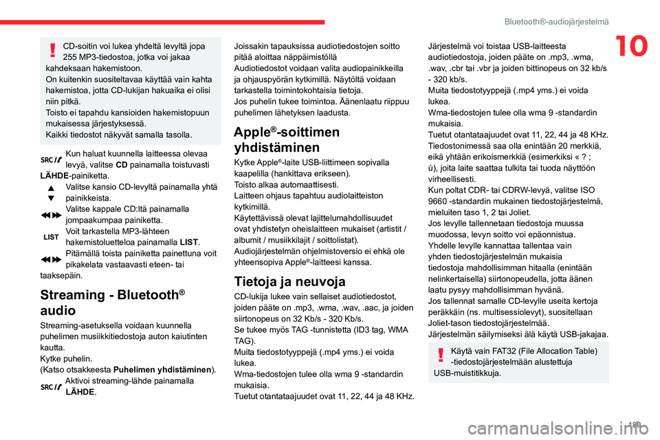 CITROEN BERLINGO VAN 2021 Omistajan Käsikirjat (in Finnish) 189
Bluetooth®-audiojärjestelmä
10CD-soitin voi lukea yhdeltä levyltä jopa
255 MP3-tiedostoa, jotka voi jakaa
kahdeksaan hakemistoon.
On kuitenkin suositeltavaa käyttää vain kahta
hakemisto CITROEN BERLINGO VAN 2021 Omistajan Käsikirjat (in Finnish) 189
Bluetooth®-audiojärjestelmä
10CD-soitin voi lukea yhdeltä levyltä jopa
255 MP3-tiedostoa, jotka voi jakaa
kahdeksaan hakemistoon.
On kuitenkin suositeltavaa käyttää vain kahta
hakemisto
