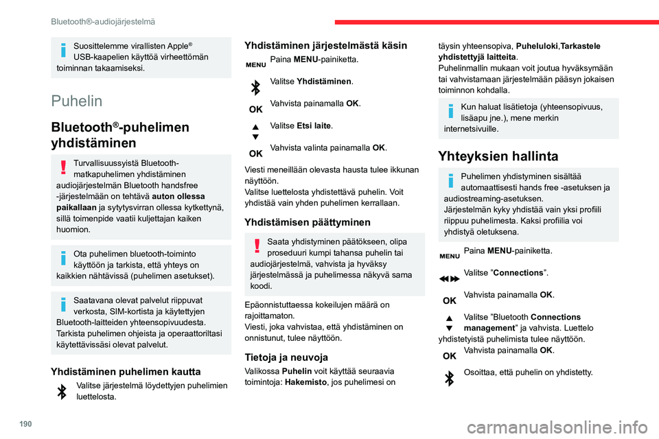 CITROEN BERLINGO VAN 2021 Omistajan Käsikirjat (in Finnish) 190
Bluetooth®-audiojärjestelmä
Suosittelemme virallisten Apple®
USB-kaapelien käyttöä virheettömän
toiminnan takaamiseksi.
Puhelin
Bluetooth®-puhelimen
yhdistäminen
Turvallisuussyistä CITROEN BERLINGO VAN 2021 Omistajan Käsikirjat (in Finnish) 190
Bluetooth®-audiojärjestelmä
Suosittelemme virallisten Apple®
USB-kaapelien käyttöä virheettömän
toiminnan takaamiseksi.
Puhelin
Bluetooth®-puhelimen
yhdistäminen
Turvallisuussyistä