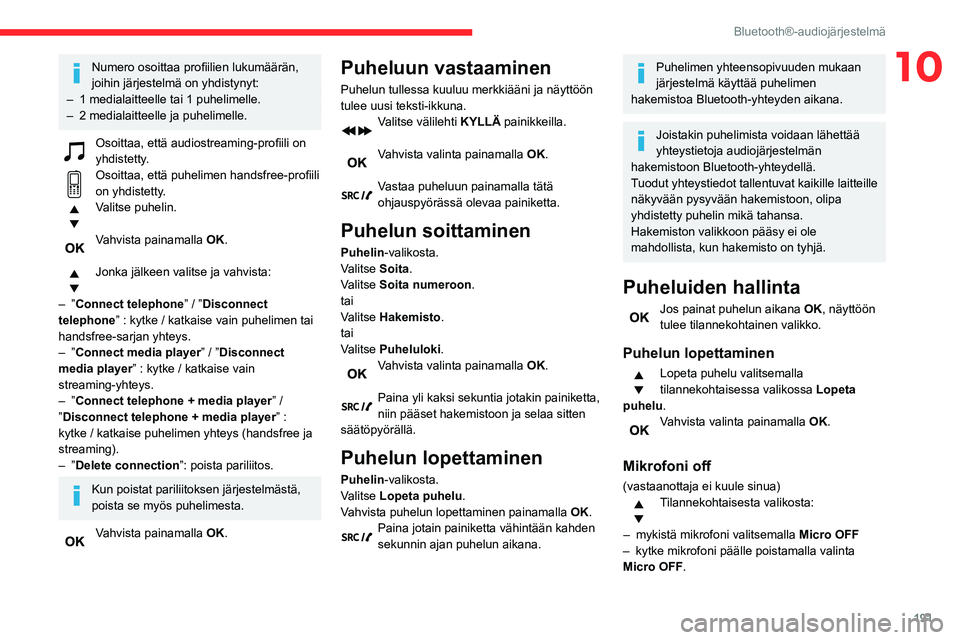 CITROEN BERLINGO VAN 2021 Omistajan Käsikirjat (in Finnish) 191
Bluetooth®-audiojärjestelmä
10Numero osoittaa profiilien lukumäärän, joihin järjestelmä on yhdistynyt:
–
1 medialaitteelle tai 1 puhelimelle.
–
2 medialaitteelle ja puheli CITROEN BERLINGO VAN 2021 Omistajan Käsikirjat (in Finnish) 191
Bluetooth®-audiojärjestelmä
10Numero osoittaa profiilien lukumäärän, joihin järjestelmä on yhdistynyt:
–
1 medialaitteelle tai 1 puhelimelle.
–
2 medialaitteelle ja puheli