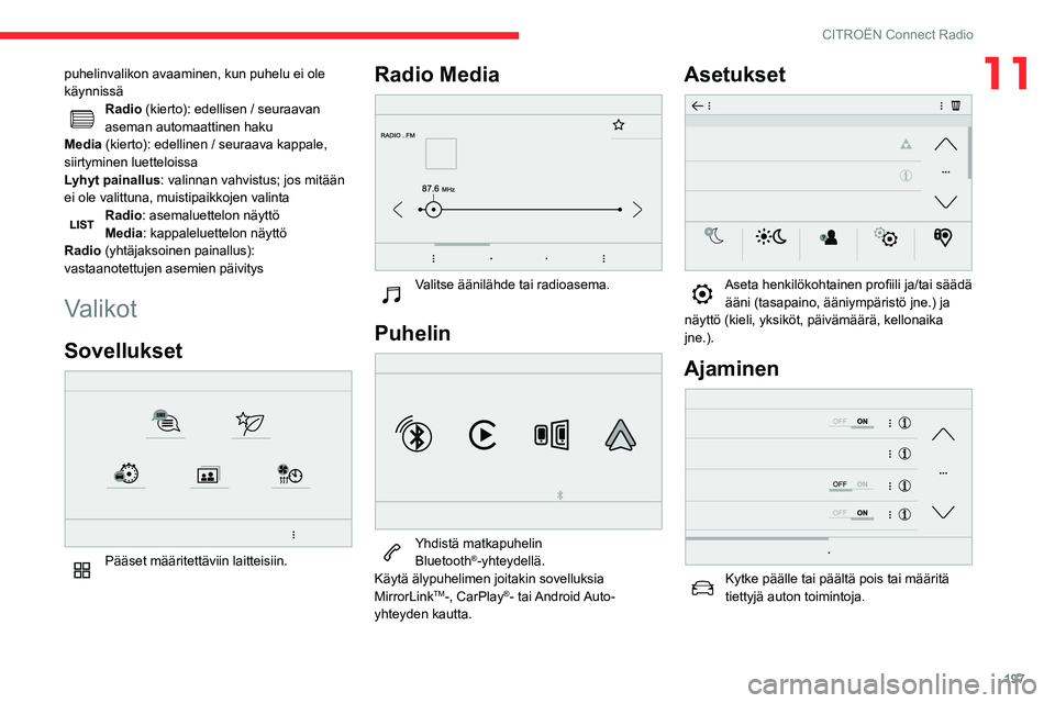 CITROEN BERLINGO VAN 2021 Omistajan Käsikirjat (in Finnish) 197
CITROËN Connect Radio
11puhelinvalikon avaaminen, kun puhelu ei ole
käynnissä
Radio (kierto): edellisen / seuraavan
aseman automaattinen haku
Media (kierto): edellinen / seuraava kappale,
si CITROEN BERLINGO VAN 2021 Omistajan Käsikirjat (in Finnish) 197
CITROËN Connect Radio
11puhelinvalikon avaaminen, kun puhelu ei ole
käynnissä
Radio (kierto): edellisen / seuraavan
aseman automaattinen haku
Media (kierto): edellinen / seuraava kappale,
si