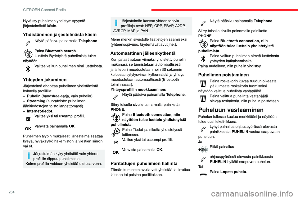 CITROEN BERLINGO VAN 2021  Omistajan Käsikirjat (in Finnish) 204
CITROËN Connect Radio
Puhelun soittaminen
On erittäin suositeltavaa, että et käytä 
puhelinta ajaessasi.
Auton pysäköiminen
Soita puhelu käyttämällä ohjauspyörän 
kytkimiä.
Soittamin