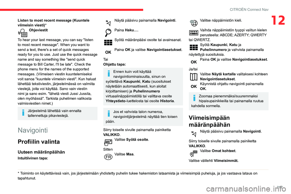 CITROEN BERLINGO VAN 2021 Omistajan Käsikirjat (in Finnish) 217
CITROËN Connect Nav
12Listen to most recent message (Kuuntele
viimeisin viesti)*
Ohjeviestit
To hear your last message, you can say "listen
to most recent message". When you want to
s CITROEN BERLINGO VAN 2021 Omistajan Käsikirjat (in Finnish) 217
CITROËN Connect Nav
12Listen to most recent message (Kuuntele
viimeisin viesti)*
Ohjeviestit
To hear your last message, you can say "listen
to most recent message". When you want to
s
