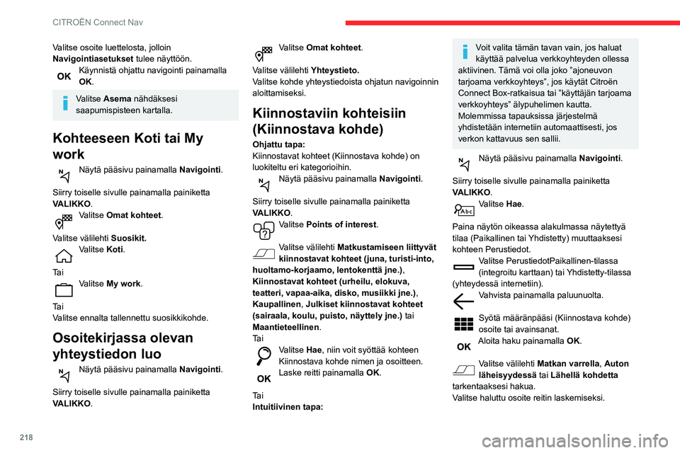 CITROEN BERLINGO VAN 2021 Omistajan Käsikirjat (in Finnish) 218
CITROËN Connect Nav
Karttapisteeseen
Näytä pääsivu painamalla Navigointi.
Tutki karttaa liu'uttamalla kuvaa sormella.
Valitse kohde painamalla karttaa.
Näpäytä karttaa merkin CITROEN BERLINGO VAN 2021 Omistajan Käsikirjat (in Finnish) 218
CITROËN Connect Nav
Karttapisteeseen
Näytä pääsivu painamalla Navigointi.
Tutki karttaa liu'uttamalla kuvaa sormella.
Valitse kohde painamalla karttaa.
Näpäytä karttaa merkin