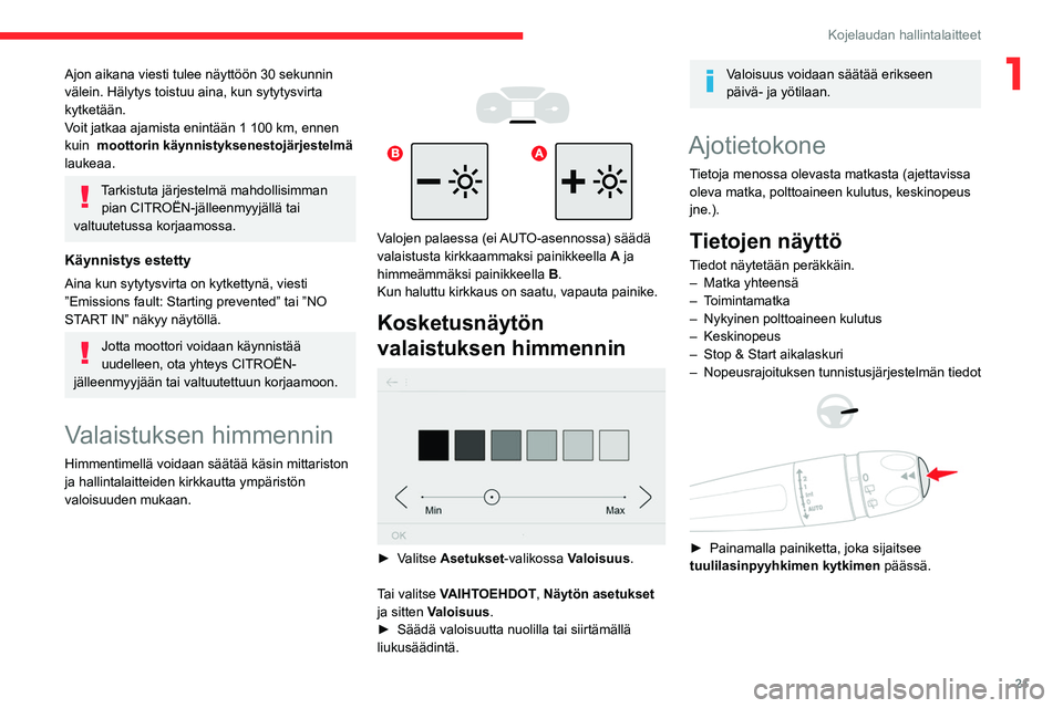 CITROEN BERLINGO VAN 2021 Omistajan Käsikirjat (in Finnish) 21
Kojelaudan hallintalaitteet
1Ajon aikana viesti tulee näyttöön 30 sekunnin
välein. Hälytys toistuu aina, kun sytytysvirta
kytketään.
Voit jatkaa ajamista enintään 1 100 km, ennen
kuin CITROEN BERLINGO VAN 2021 Omistajan Käsikirjat (in Finnish) 21
Kojelaudan hallintalaitteet
1Ajon aikana viesti tulee näyttöön 30 sekunnin
välein. Hälytys toistuu aina, kun sytytysvirta
kytketään.
Voit jatkaa ajamista enintään 1 100 km, ennen
kuin