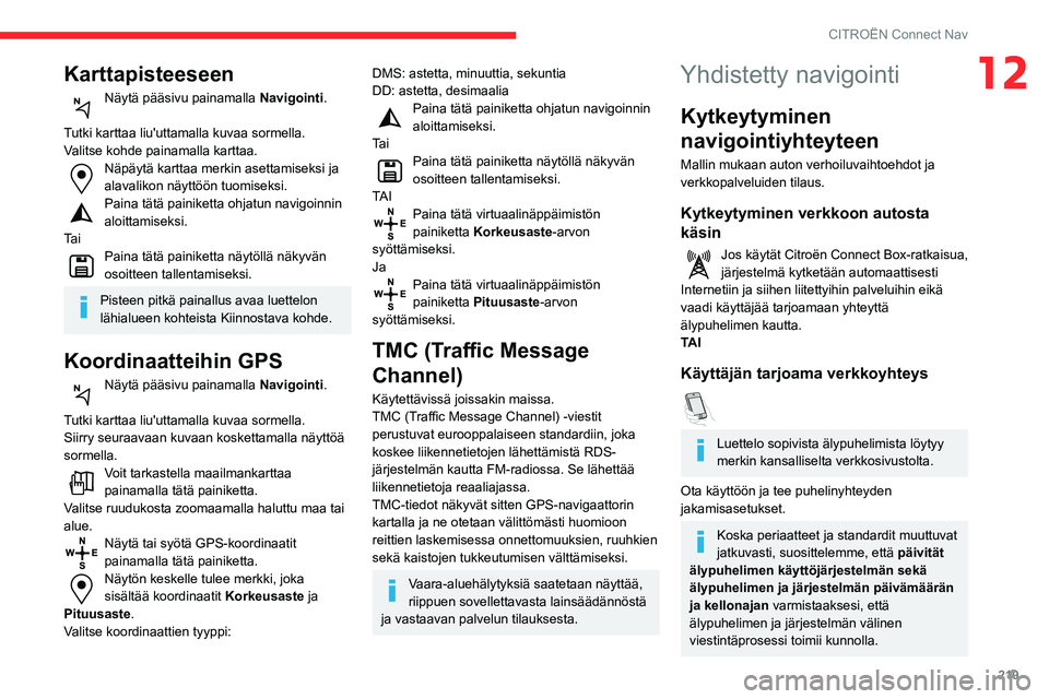 CITROEN BERLINGO VAN 2021 Omistajan Käsikirjat (in Finnish) 219
CITROËN Connect Nav
12Karttapisteeseen
Näytä pääsivu painamalla Navigointi.
Tutki
karttaa liu'uttamalla kuvaa sormella.
Valitse kohde painamalla karttaa.
Näpäytä kartt CITROEN BERLINGO VAN 2021 Omistajan Käsikirjat (in Finnish) 219
CITROËN Connect Nav
12Karttapisteeseen
Näytä pääsivu painamalla Navigointi.
Tutki
karttaa liu'uttamalla kuvaa sormella.
Valitse kohde painamalla karttaa.
Näpäytä kartt