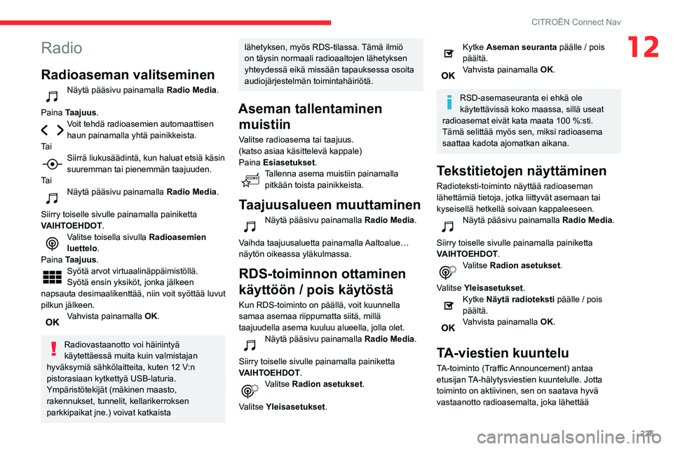 CITROEN BERLINGO VAN 2021 Omistajan Käsikirjat (in Finnish) 225
CITROËN Connect Nav
12Radio
Radioaseman valitseminen
Näytä pääsivu painamalla Radio Media.
Paina Taajuus.
Voit tehdä radioasemien automaattisen
haun painamalla yhtä painikkeista.
Ta i
Sii CITROEN BERLINGO VAN 2021 Omistajan Käsikirjat (in Finnish) 225
CITROËN Connect Nav
12Radio
Radioaseman valitseminen
Näytä pääsivu painamalla Radio Media.
Paina Taajuus.
Voit tehdä radioasemien automaattisen
haun painamalla yhtä painikkeista.
Ta i
Sii